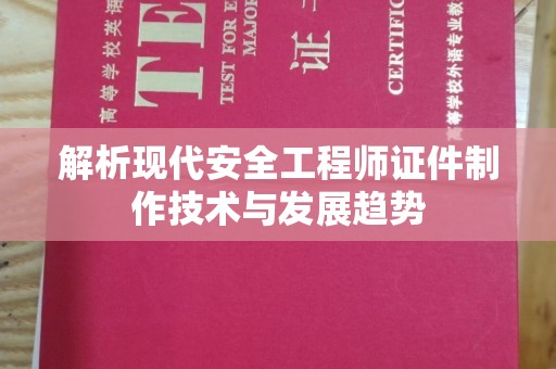 全国解析现代安全工程师证件制作技术与发展趋势