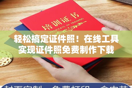 全国轻松搞定证件照！在线工具实现证件照免费制作下载