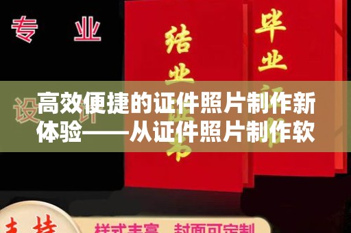 全国高效便捷的证件照片制作新体验——从证件照片制作软件网页版说起