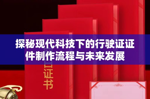 全国探秘现代科技下的行驶证证件制作流程与未来发展