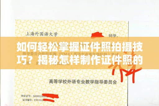 全国如何轻松掌握证件照拍摄技巧？揭秘怎样制作证件照的奥秘