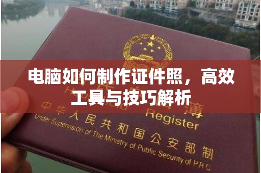 全国电脑如何制作证件照，高效工具与技巧解析