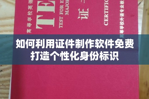 全国如何利用证件制作软件免费打造个性化身份标识