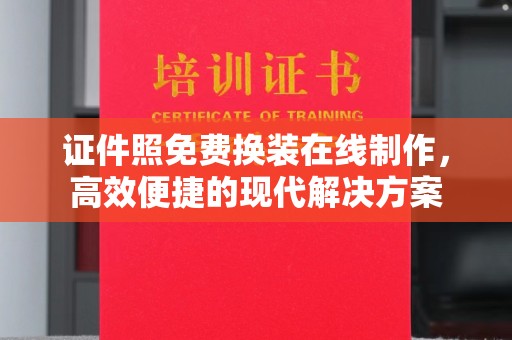 全国证件照免费换装在线制作，高效便捷的现代解决方案