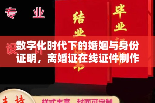 全国数字化时代下的婚姻与身份证明，离婚证在线证件制作的趋势分析