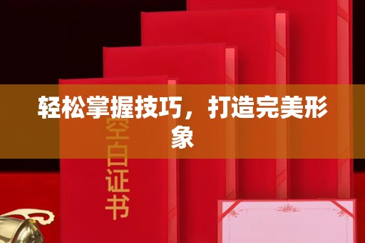 全国轻松掌握技巧，打造完美形象