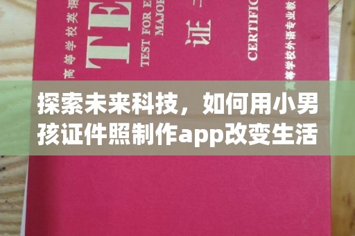 全国探索未来科技，如何用小男孩证件照制作app改变生活