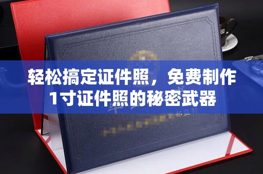 全国轻松搞定证件照，免费制作1寸证件照的秘密武器