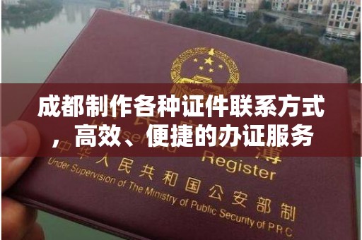 全国成都制作各种证件联系方式，高效、便捷的办证服务