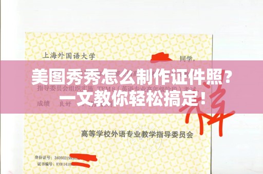 全国美图秀秀怎么制作证件照？一文教你轻松搞定！