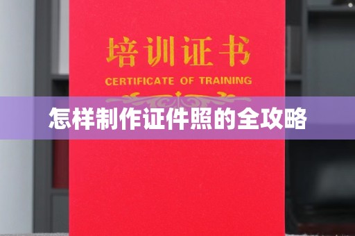 全国怎样制作证件照的全攻略